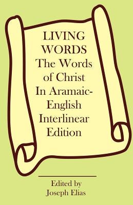 The Words of Christ in Aramaic-English Interlinear Edition by Elias, Joseph P.