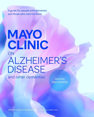Mayo Clinic on Alzheimer's Disease and Other Dementias, Revised and Updated: A Guide for People with Dementia and Those Who Care for Them by Graff-Radford, Jonathon