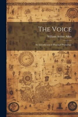 The Voice; an Introduction to Practical Phonology by Aikin, William Arthur