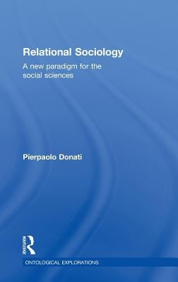 Relational Sociology: A New Paradigm for the Social Sciences by Donati, Pierpaolo