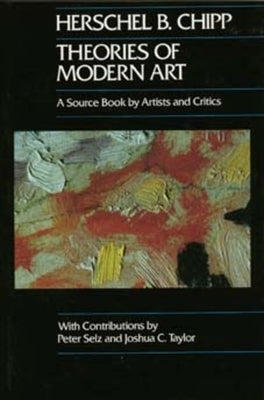 Theories of Modern Art: A Source Book by Artists and Criticsvolume 11 by Chipp, Herschel B.