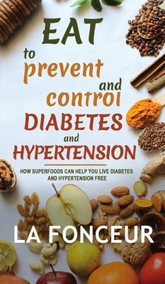Eat to Prevent and Control Diabetes and Hypertension - Full Color Print by Fonceur, La