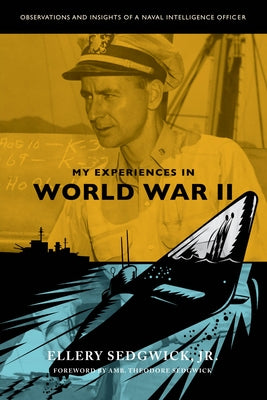 My Experiences in World War II: Observations and Insights of a Naval Intelligence Officer by , Ellery Sedgwick, Jr.