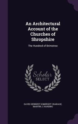 An Architectural Account of the Churches of Shropshire: The Hundred of Brimstree by Cranage, David Herbert Somerset