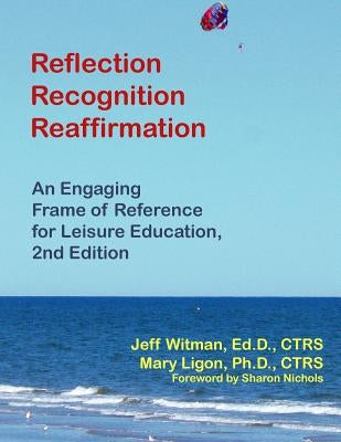 Reflection, Recognition, Reaffirmation: An Engaging Frame of Reference for Leisure Education by Witman, Jeff