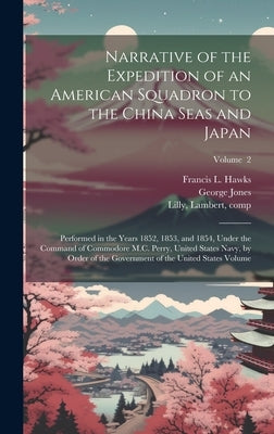 Narrative of the Expedition of an American Squadron to the China Seas and Japan: Performed in the Years 1852, 1853, and 1854, Under the Command of Com by Perry, Matthew Calbraith 1794-1858