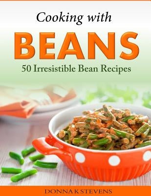 Cooking with Beans - 50 Irresistible Bean Recipes by Stevens, Donna K.