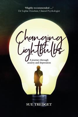Changing Lightbulbs: A journey through anxiety and depression by Tredget, Sue