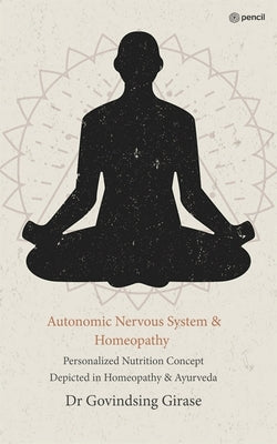 Autonomic Nervous System & Homeopathy: Personalized Nutrition Concept Depicted in Homeopathy & Ayurveda by Girase, Govindsing