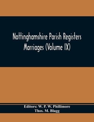 Nottinghamshire Parish Registers. Marriages (Volume IX) by P. W. Phillimore, W.