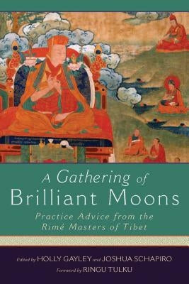 A Gathering of Brilliant Moons: Practice Advice from the Rime Masters of Tibet by Gayley, Holly