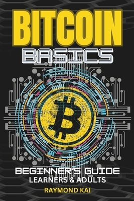 Bitcoin Basics: Simple Beginners Guide With Amazing Artistic Images and Illustrations Teens & Adults by Kai, Raymond