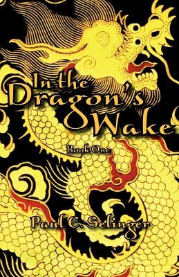 In the Dragon's Wake by Selinger, Paul E.