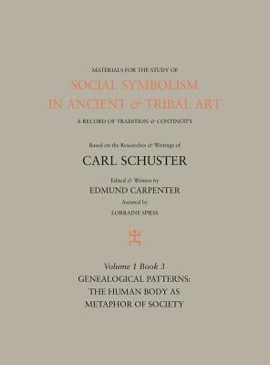 Social Symbolism in Ancient & Tribal Art: Genealogical Patterns: The Human Body as Metaphor of Society by Carpenter, Edmund