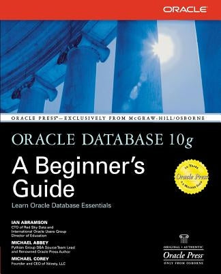 Oracle Database 10g: A Beginner's Guide by Abramson, Ian