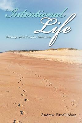 An Intentional Life: Musings of a Secular Monastic by Fitz-Gibbon, Andrew