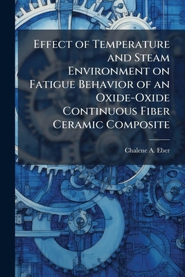Effect of Temperature and Steam Environment on Fatigue Behavior of an Oxide-Oxide Continuous Fiber Ceramic Composite by Eber, Chalene A.