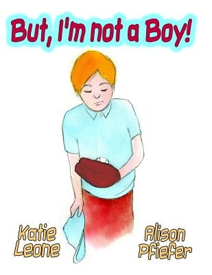 But I'm Not A Boy by Pfeifer, Alison