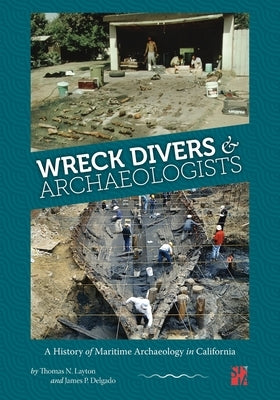 Wreck Divers & Archaeologists: A History of Maritime Archaeology in California by Layton, Thomas N.