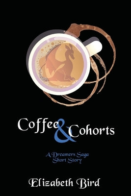 Coffee & Cohorts: A Dreamers Saga Short Story by Bird, Elizabeth