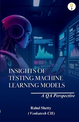 Insights of Testing Machine Learning Models: A QA Perspective by Shetty (Venkatesh), Rahul