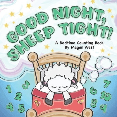 Good Night, Sheep Tight - A Bedtime Counting Book: Rhyming Read Aloud Number Book for Babies, Toddlers, and Preschoolers by West, Megan