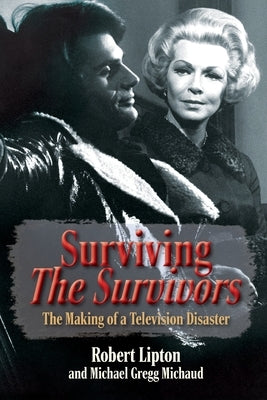Surviving The Survivors: The Making of a Television Disaster by Lipton, Robert