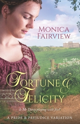 Fortune & Felicity: A Pride & Prejudice Variation by Fairview, Monica