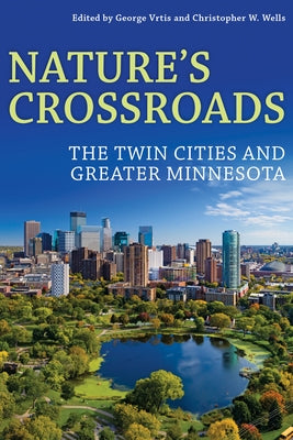 Nature's Crossroads: The Twin Cities and Greater Minnesota by Vrtis, George