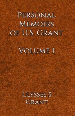 Personal Memoirs of U.S. Grant Volume 1 by Grant, Ulysses Simpson