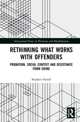 Rethinking What Works with Offenders: Probation, Social Context and Desistance from Crime by Farrall, Stephen