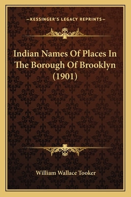 Indian Names Of Places In The Borough Of Brooklyn (1901) by Tooker, William Wallace