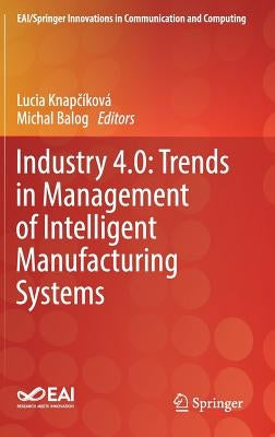Industry 4.0: Trends in Management of Intelligent Manufacturing Systems by Knapčíková, Lucia
