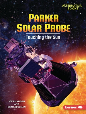 Parker Solar Probe: Touching the Sun by Rhatigan, Joe