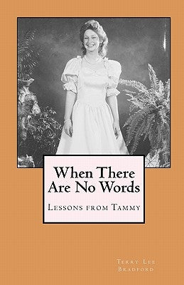 When There Are No Words: Lessons from Tammy by Bradford, Terry Lee