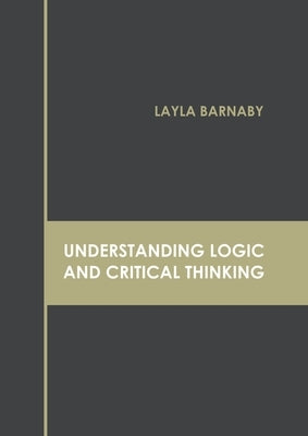 Understanding Logic and Critical Thinking by Barnaby, Layla