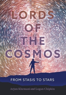 Lords of the Cosmos: From Stasis to Stars by Khemani, Arjun