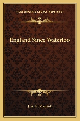 England Since Waterloo by Marriott, J. A. R.