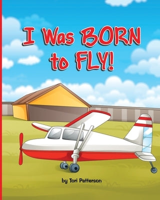 I Was BORN to Fly! by Patterson, Tori