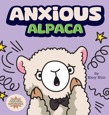 Anxious Alpaca: A Gentle Guide to Overcoming Anxiety by Nhin, Mary