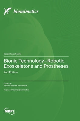Bionic Technology-Robotic Exoskeletons and Prostheses: 2nd Edition by de Andrade, Rafhael Milanezi