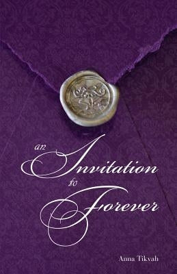 An Invitation to Forever by Tikvah, Anna