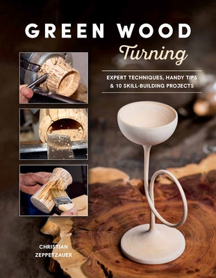 Green Wood Turning: Expert Techniques, Handy Tips, and 10 Skill-Building Projects by Zeppetzauer, Christian