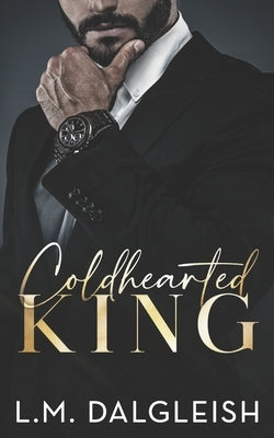 Coldhearted King: A Billionaire Workplace Romance by Dalgleish, L. M.