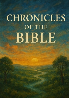 Chronicles of the Bible: From Creation to Eternity by Young, Isaac J.