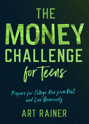 The Money Challenge for Teens: Prepare for College, Run from Debt, and Live Generously by Rainer, Art