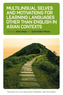 Multilingual Selves and Motivations for Learning Languages Other Than English in Asian Contexts by Hajar, Anas