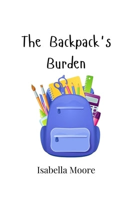 The Backpack's Burden by Moore, Isabella