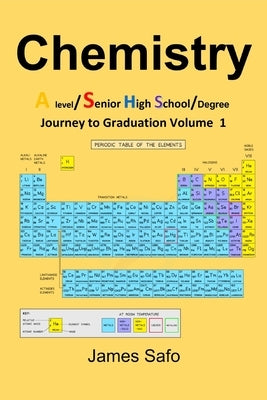Chemistry: Journey to Graduation Volume 1: A level/ SHS/Degree by Safo, James