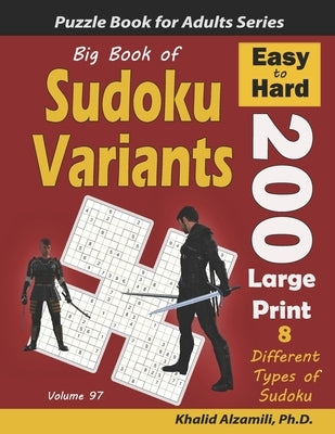 Big Book of Sudoku Variants: 200 Easy to Hard Large Print Puzzles: : 8 Different Types of Sudoku (Samurai Sudoku, Jigsaw Samurai Sudoku, Samurai Su by Alzamili, Khalid